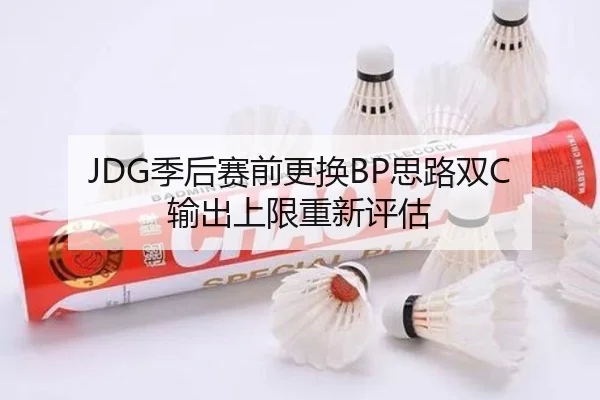 JDG季后赛前更换BP思路双C输出上限重新评估 | Xingkong